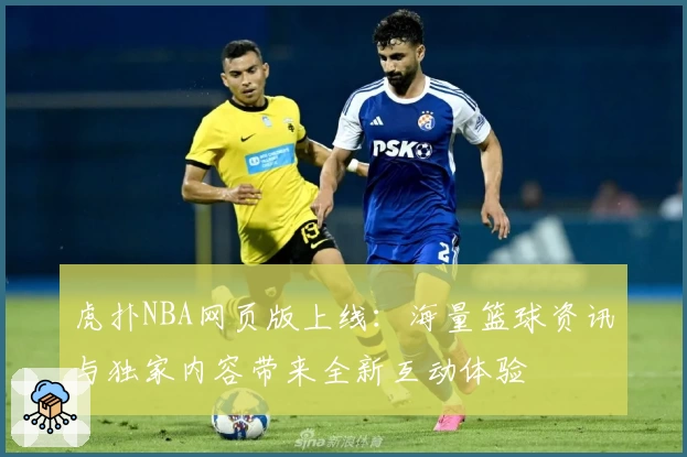 虎扑NBA网页版上线：海量篮球资讯与独家内容带来全新互动体验